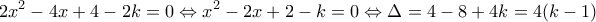 \displaystyle{2x^{2}-4x+4-2k=0 \Leftrightarrow x^{2}-2x+2-k=0 \Leftrightarrow \Delta =4-8+4k=4(k-1)}