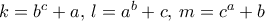 k=b^c+a, \, l= a^b+c, \, m=c^a +b