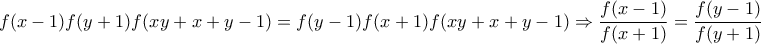 \displaystyle{f(x-1)f(y+1)f(xy+x+y-1)=f(y-1)f(x+1)f(xy+x+y-1) \Rightarrow \frac {f(x-1)}{f(x+1)}=\frac {f(y-1)}{f(y+1)}}