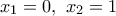 {{x}_{1}}=0,\,\,{{x}_{2}}=1
