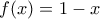 f(x) = 1-x