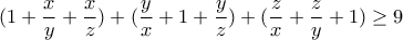 \displaystyle{(1+\frac{x}{y}+\frac{x}{z})+(\frac{y}{x}+1+\frac{y}{z})+(\frac{z}{x}+\frac{z}{y}+1)\geq 9}