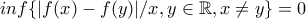 inf \{|f(x)-f(y)|/x,y \in \mathbb{R}, x\neq y\}=0 inf \{|f(x)-f(y)|/x,y \in \mathbb{R}, x\neq y\}=0