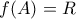 f(A) = R f(A) = R