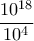 \displaystyle{\frac{10^{18}}{10^{4}}}