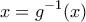 \displaystyle{x=g^{-1}(x)}