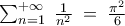 \sum_{n=1}^{+\infty}\;\frac{1}{n^2}\;=\;\frac{\pi^2}{6}