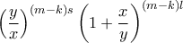 \displaystyle{\left(\frac{y}{x}\right)^{(m-k)s}\left(1 + \frac{x}{y}\right)^{(m - k)l}}