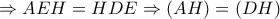 \Rightarrow AEH=HDE\Rightarrow (AH)=(DH)