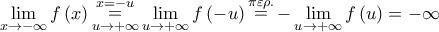 \displaystyle{\mathop {\lim }\limits_{x \to  - \infty } f\left( x \right)\mathop  = \limits_{u \to  + \infty }^{x =  - u} \mathop {\lim }\limits_{u \to  + \infty } f\left( { - u} \right)\mathop  = \limits^{\pi \varepsilon \rho .}  - \mathop {\lim }\limits_{u \to  + \infty } f\left( u \right) =  - \infty}