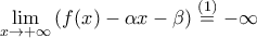 \lim \limits_{x \rightarrow +\infty} \left ( f(x) - \alpha x - \beta \right )\overset{(1)}{ =}-\infty