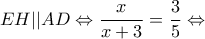 \displaystyle EH||AD \Leftrightarrow \frac{x}{{x + 3}} = \frac{3}{5} \Leftrightarrow 