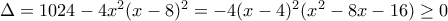 \Delta = 1024 - 4x^2 (x - 8)^2 = -4(x - 4)^2(x^2 - 8x - 16) \geq 0