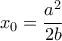 {x_0} = \dfrac{{{a^2}}}{{2b}}