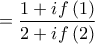 \displaystyle{ = \frac{{1 + if\left( 1 \right)}}{{2 + if\left( 2 \right)}}}