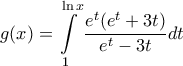 \displaystyle{g(x)=\mathop \int \limits_1^{\ln x} \frac{e^t(e^t+3t)}{e^t-3t}dt}