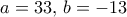a=33,\,b=-13
