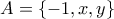A = \{-1, x, y\}