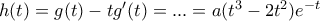 h(t)=g(t)-tg'(t)= ... =a(t^3-2t^2)e^{-t}