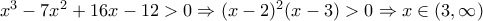 x^3-7x^2+16x-12>0 \Rightarrow (x-2)^2(x-3)>0\Rightarrow  x\in (3,\infty)