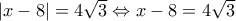\left| {x - 8} \right| = 4\sqrt 3  \Leftrightarrow x - 8 = 4\sqrt 3 \,\,