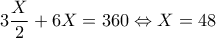 3\dfrac{X}{2}+6X=360\Leftrightarrow X=48 3\dfrac{X}{2}+6X=360\Leftrightarrow X=48
