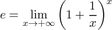 e=\displaystyle \lim_{x\rightarrow +\infty}\left(1+\dfrac{1}{x}\right)^x