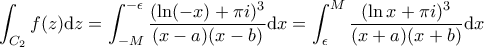 \displaystyle \int_{C_2} f(z) \mathrm{d}z = \int_{- M}^{- \epsilon} \frac{(\ln (-x) + \pi i)^3}{(x - a)(x - b)} \mathrm{d}x =  \int_{\epsilon}^{M} \frac{(\ln x + \pi i)^3}{(x + a)(x + b)} \mathrm{d}x