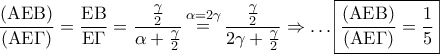 \displaystyle{ 
\frac{{\left( {{\rm A}{\rm E}{\rm B}} \right)}} 
{{\left( {{\rm A}{\rm E}\Gamma } \right)}} = \frac{{{\rm E}{\rm B}}} 
{{{\rm E}\Gamma }} = \frac{{\frac{\gamma } 
{2}}} 
{{\alpha  + \frac{\gamma } 
{2}}}\mathop  = \limits^{\alpha  = 2\gamma } \frac{{\frac{\gamma } 
{2}}} 
{{2\gamma  + \frac{\gamma } 
{2}}} \Rightarrow  \ldots \boxed{\frac{{\left( {{\rm A}{\rm E}{\rm B}} \right)}} 
{{\left( {{\rm A}{\rm E}\Gamma } \right)}} = \frac{1} 
{5}} 
}