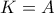 K=A
