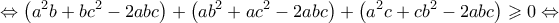 \displaystyle{ 
 \Leftrightarrow \left( {a^2 b + bc^2  - 2abc} \right) + \left( {ab^2  + ac^2  - 2abc} \right) + \left( {a^2 c + cb^2  - 2abc} \right) \geqslant 0 \Leftrightarrow  
}