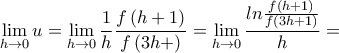 \displaystyle\lim_{h\rightarrow0 }u=\lim_{h\rightarrow 0}\frac{1}{h}\frac{f\left(h+1 \right)}{f\left(3h+ \right)}=\lim_{h\rightarrow 0}\frac{ln\frac{f\left(h+1 \right)}{f\left(3h+1 \right)}}{h}=