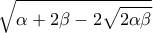 \displaystyle{\sqrt{\alpha+2\beta-2\sqrt{2\alpha\beta}}}