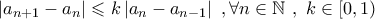 \left | a_{n+1}-a_n \right |\leqslant k\left | a_n-a_{n-1} \right |\ , \forall n\in\mathbb{N} \ ,\ k\in\left [ 0,1 \right )