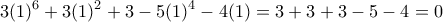 \displaystyle{
3(1)^6 + 3(1)^2 + 3 - 5(1)^4 - 4(1) = 3 + 3 + 3 - 5 - 4 = 0
} \displaystyle{
3(1)^6 + 3(1)^2 + 3 - 5(1)^4 - 4(1) = 3 + 3 + 3 - 5 - 4 = 0
}