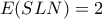 \displaystyle{E(SLN)=2 }
