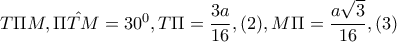 T\Pi M, \hat{\Pi TM}=30^{0},T\Pi =\dfrac{3a}{16},(2), M\Pi =\dfrac{a\sqrt{3}}{16},(3)