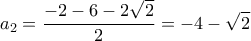 \displaystyle{{{a}_{2}}=\frac{-2-6-2\sqrt{2}}{2}=-4-\sqrt{2}}