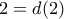 2=d(2)