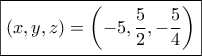 \boxed{(x,y,z) = \left( { - 5,\frac{5}{2}, - \frac{5}{4}} \right)}