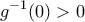 \displaystyle{g^{-1}(0)>0}
