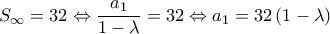 \displaystyle 
S_\infty   = 32 \Leftrightarrow \frac{{a_1 }}{{1 - \lambda }} = 32 \Leftrightarrow a_1  = 32\left( {1 - \lambda } \right)