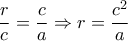 \displaystyle{ 
\frac{r}{c} = \frac{c}{a} \Rightarrow r = \frac{{c^2 }}{a} 
}