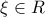 \displaystyle{\xi  \in R}