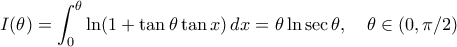\displaystyle{I(\theta) = \int_{0}^\theta \ln (1 + \tan \theta \tan x) \, dx = \theta \ln \sec \theta, \quad \theta \in (0, \pi/2)}