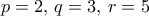 p=2, \, q=3, \, r=5