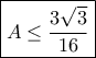\boxed {A \le \dfrac {3\sqrt 3}{16}}