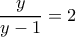 \dfrac{y}{y-1}=2