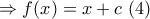 \displaystyle{ \Rightarrow f(x) = x + c\,\,(4)}