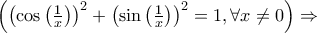 \left( {{{\left( {\cos \left( {\frac{1}{x}} \right)} \right)}^2} + {{\left( {\sin \left( {\frac{1}{x}} \right)} \right)}^2} = 1,\forall x \ne 0} \right) \Rightarrow